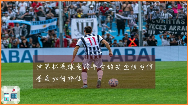 世界杯滚球竞猜平台的安全性与信誉度如何评估