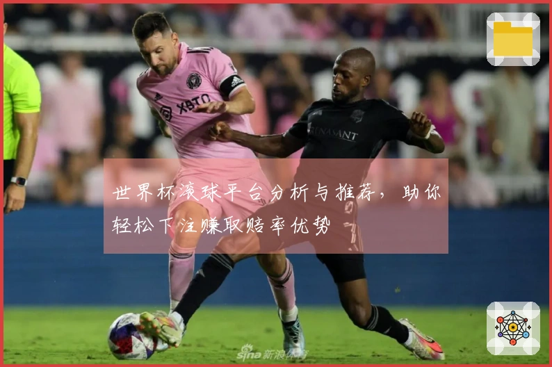 世界杯滚球平台分析与推荐，助你轻松下注赚取赔率优势